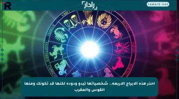 احذر هذه الأبراج الأربعة.. شخصياتها تبدو ودودة لكنها قد تخونك ومنها القوس والعقرب